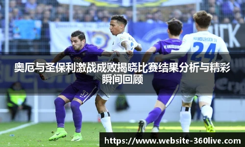 奥厄与圣保利激战成败揭晓比赛结果分析与精彩瞬间回顾