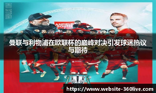 曼联与利物浦在欧联杯的巅峰对决引发球迷热议与期待