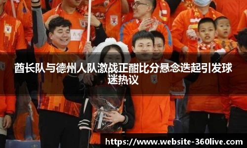 酋长队与德州人队激战正酣比分悬念迭起引发球迷热议