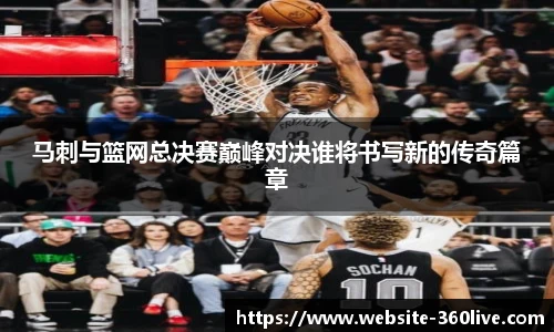 马刺与篮网总决赛巅峰对决谁将书写新的传奇篇章
