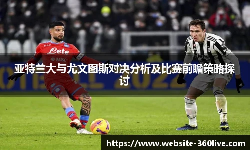 亚特兰大与尤文图斯对决分析及比赛前瞻策略探讨