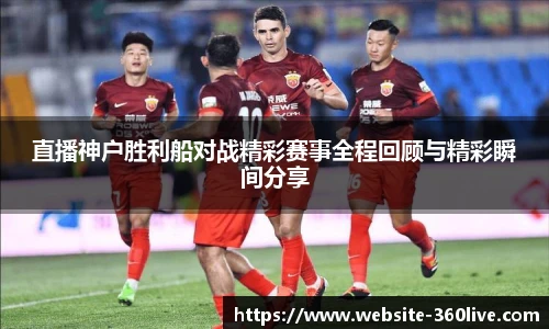 直播神户胜利船对战精彩赛事全程回顾与精彩瞬间分享