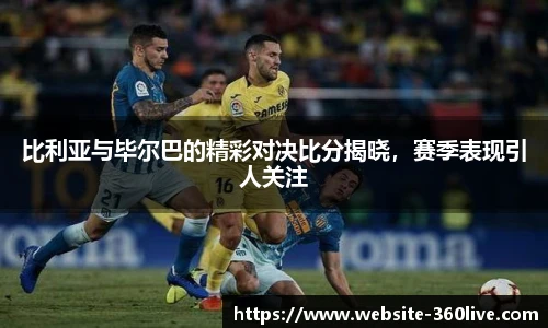 比利亚与毕尔巴的精彩对决比分揭晓，赛季表现引人关注