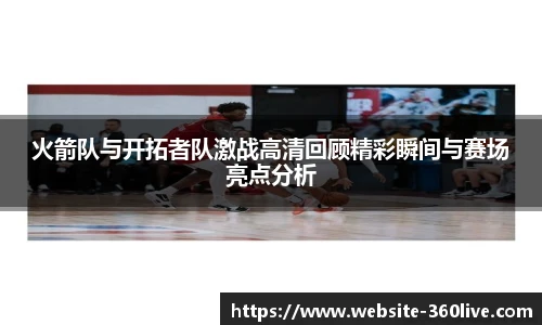 火箭队与开拓者队激战高清回顾精彩瞬间与赛场亮点分析