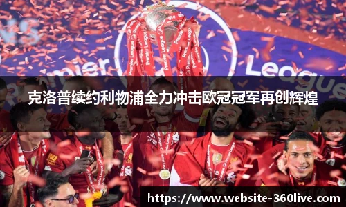 克洛普续约利物浦全力冲击欧冠冠军再创辉煌