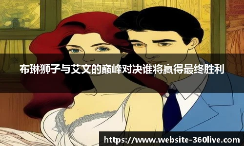 布琳狮子与艾文的巅峰对决谁将赢得最终胜利